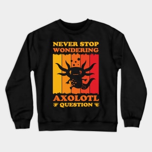 Never Stop Wondering Axolotl Question Funny Axolotls Lover Crewneck Sweatshirt